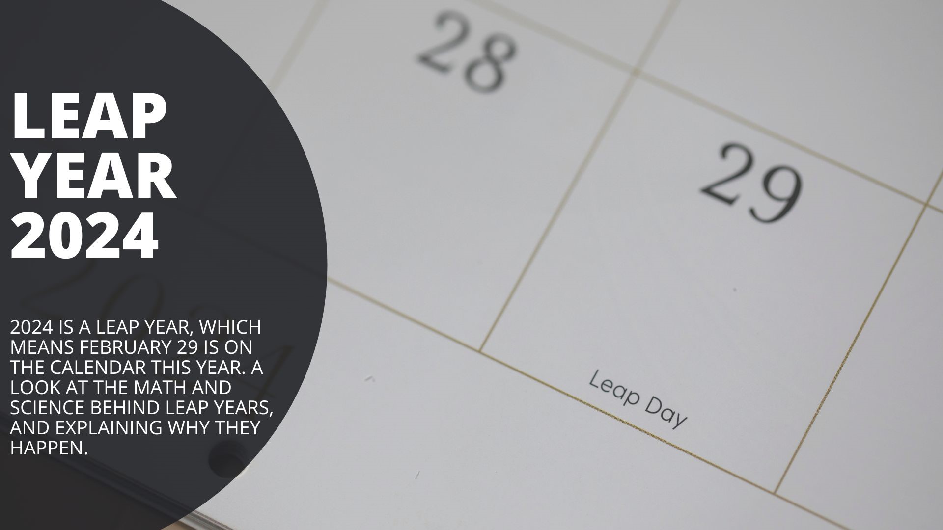 2024 is a leap year, which means February 29 is on the calendar this year. A look at the math and science behind leap years, and explaining why they happen.