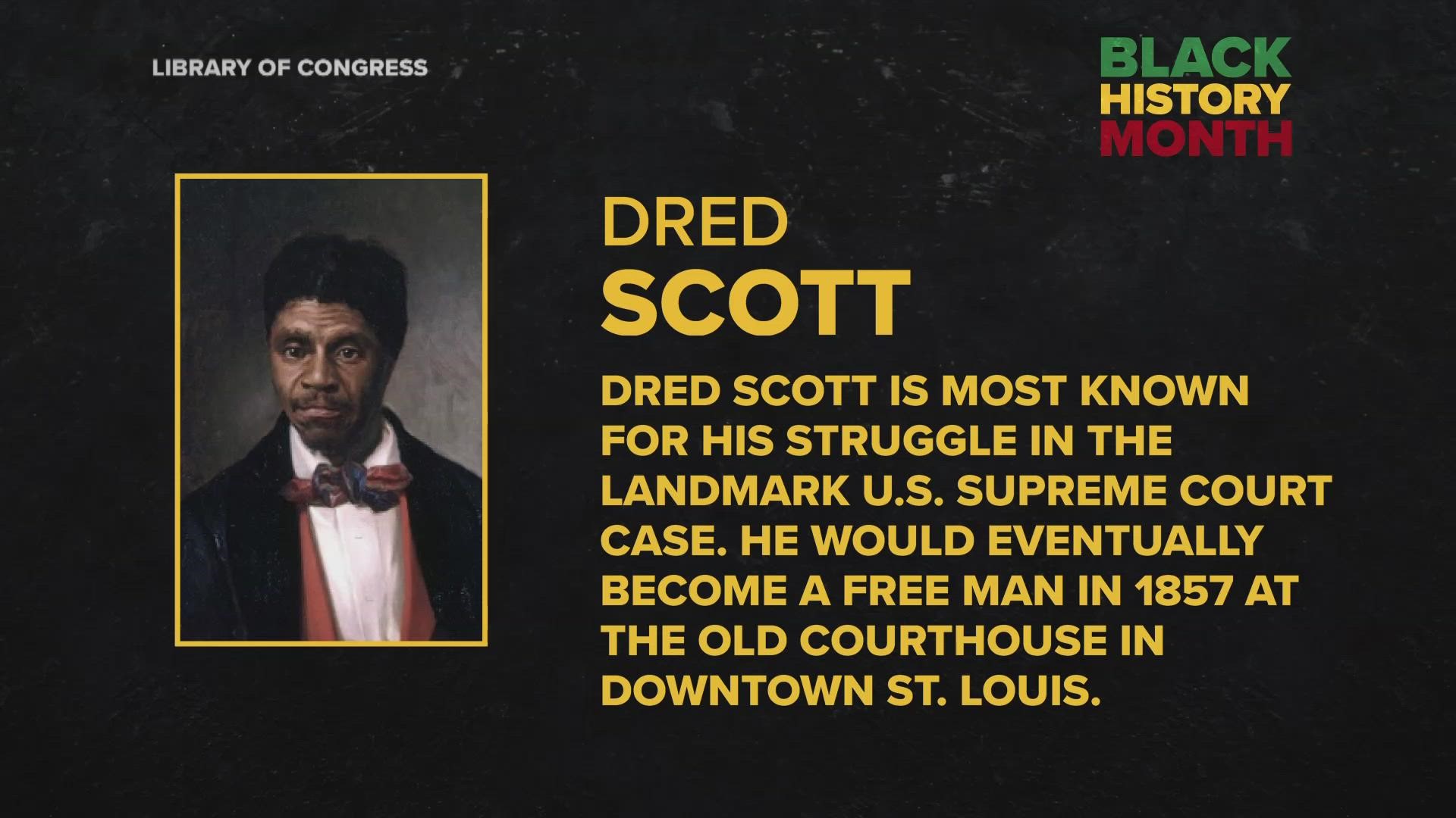 Dred Scott is most known for his struggle in the landmark U.S. Supreme Court case. He would become a free man in 1857 at the Old Courthouse in downtown St. Louis.