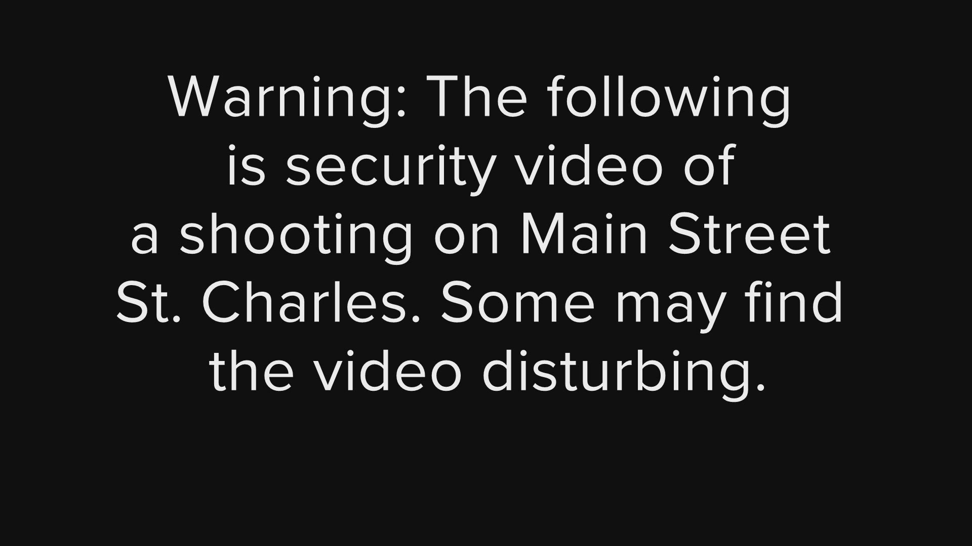 Warning: This is security video fo a shooting on Main Street St. Charles. Some may find the video disturbing.