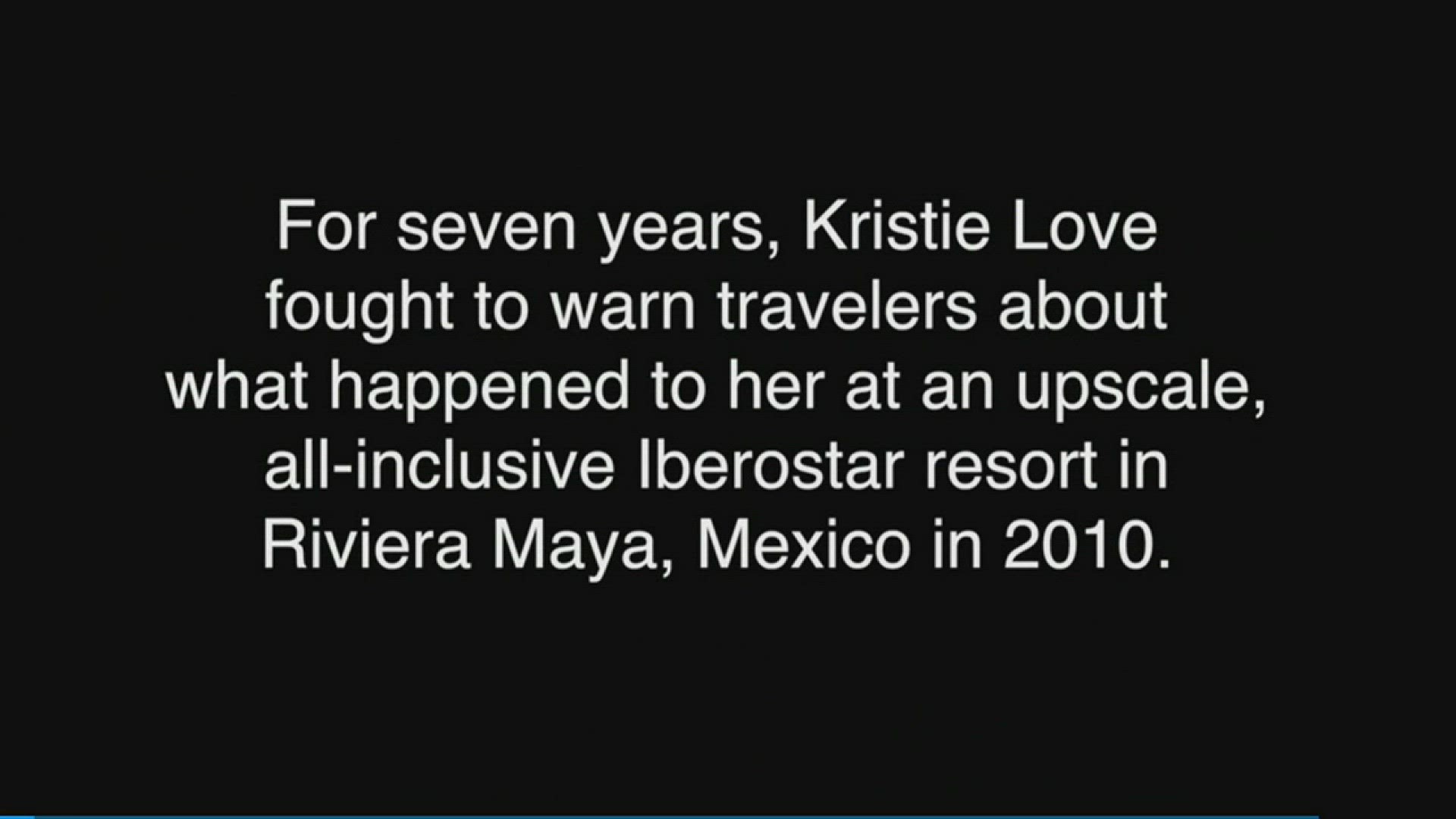 Kristie Love fought to warn travelers about how she was raped at an Iberostar resort in Riviera Maya, Mexico, in 2010. The Dallas woman posted her story on TripAdvisor, which refused to publish it. Until now.
